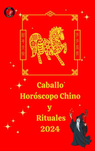 Title: Caballo Horóscopo Chino y Rituales 2024, Author: Alina A Rubi