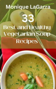Title: 33 Best and Healthy Vegetarian Soup Recipes, Author: Monique LaGarra