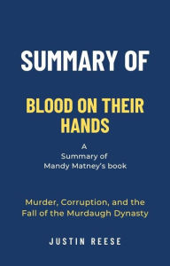 Title: Summary of Blood on Their Hands by Mandy Matney: Murder, Corruption, and the Fall of the Murdaugh Dynasty, Author: Justin Reese