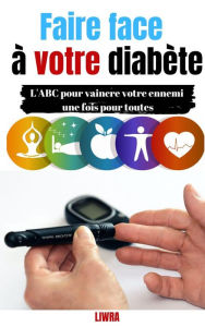 Title: Faire face á votre diabéte - L'ABC pour vaincre votre ennemi une fois pour toutes, Author: Liwra