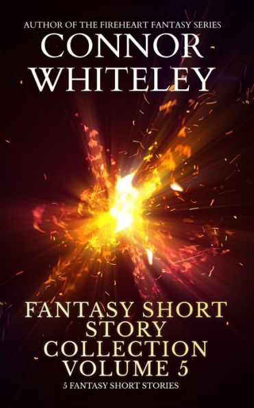 Fantasy Short Story Collection Volume 5: 5 Fantasy Short Stories (Whiteley Fantasy Short Story Collections, #5)