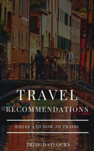 Title: Travel recommendations. Where and how to travel, Author: PRISE DAYLOCKS