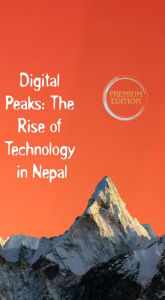 Title: Digital Peaks: The Rise of Technology in Nepal, Author: HIMAL Dhungana