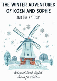 Title: The Winter Adventures of Koen and Sophie and Other Stories: Bilingual Dutch-English Stories for Children, Author: Coledown Bilingual Books