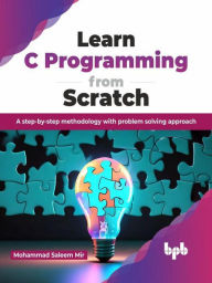 Title: Learn C Programming from Scratch: A step-by-step methodology with problem solving approach, Author: Mohammad Saleem Mir