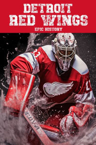 Title: Detroit Red Wings Epic History, Author: Epic History