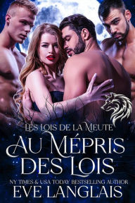 Title: Au Mépris des Lois (Les Lois de la Meute, #1), Author: Eve Langlais