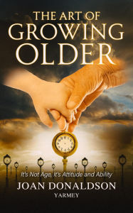 Title: The Art of Growing Older, Author: Joan Donaldson-Yarmey