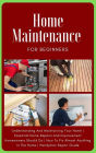 Home Maintenance For Beginners: The Complete Step-By-Step Guide To Understanding And Maintaining Your Home Essential Home Repairs And Improvement Homeowners Should Do Handyman Repair Guide