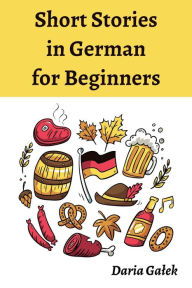 Title: Short Stories in German for Beginners, Author: Daria Galek