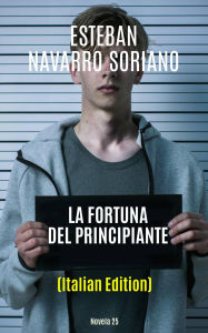 Title: La Fortuna Del Principiante, Author: Esteban Navarro Soriano