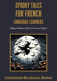 Title: Spooky Tales for French Language Learners: Bilingual Halloween Stories in French and English, Author: Coledown Bilingual Books