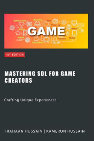Title: Mastering SDL for Game Creators: Crafting Unique Experiences (SDL Game Development Series), Author: Kameron Hussain