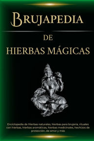 Title: Brujapedia de Hierbas mágicas: Enciclopedia de Hierbas naturales, hierbas para brujería, rituales con hierbas y más, Author: Esencia Esoterica
