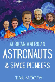 Title: African American Astronauts & Space Pioneers (African American History for Kids, #3), Author: T.M. Moody
