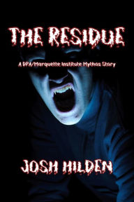 Title: The Residue (The DPA/Marquette Institute Mythos), Author: Josh Hilden