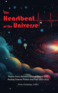 Title: The Heartbeat of the Universe: Poems from Asimov's Science Fiction and Analog Science Fiction and Fact 2012-2022, Author: Emily Hockaday