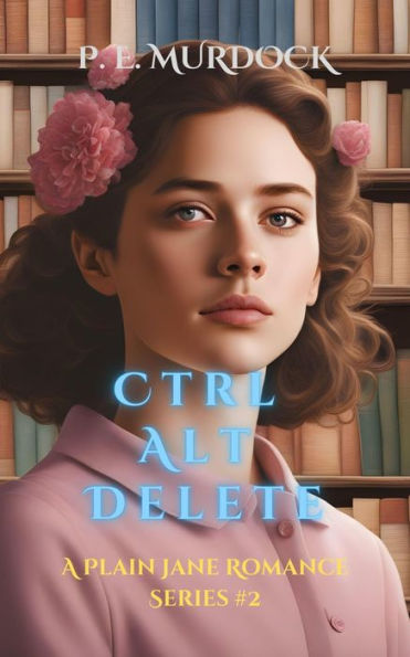 Ctrl Alt Delete A Plain Jane Romance Series 2 By P E Murdock