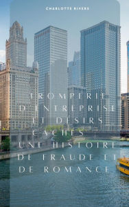 Title: Tromperie d'Entreprise et Désirs Cachés : une Histoire de Fraude et de Romance, Author: Charlotte Rivers