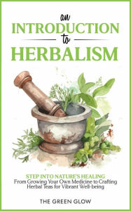 Title: An Introduction To Herbalism, Author: The Green Glow