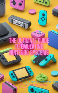 Title: The Ultimate Guide to Emulating Nintendo Systems, Author: LightGunGamer