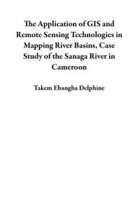 Title: The Application of GIS and Remote Sensing Technologies in Mapping River Basins, Case Study of the Sanaga River in Cameroon, Author: Takem Ebangha Delphine