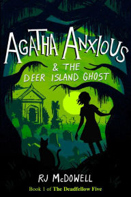 Title: Agatha Anxious and the Deer Island Ghost (The Deadfellow Five, #1), Author: RJ McDowell