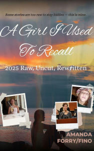 Title: A Girl I Used To Recall: 2025 Raw, Uncut, Rewritten, Author: Amanda Forry/Fino