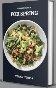 Title: Vegan Cookbook for Spring, Author: Vegan Utopia
