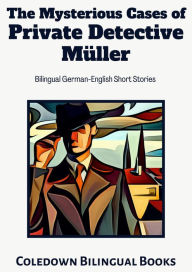 Title: The Mysterious Cases of Private Detective Müller: Bilingual German-English Short Stories, Author: Coledown Bilingual Books
