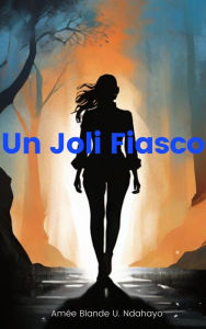 Title: Un Joli Fiasco, Author: Amée Blande U. Ndahayo