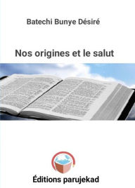Title: Nos origines et le salut (Nouvelles, #1), Author: Batechi Bunye Désiré