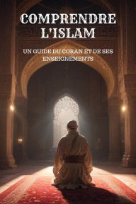 Title: Comprendre l'Islam - Un Guide du Coran et de Ses Enseignements, Author: LARS JENSEN