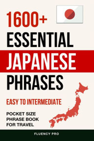 Title: 1600+ Essential Japanese Phrases: Easy to Intermediate Pocket Size Phrase Book for Travel, Author: Fluency Pro