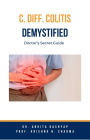 C Diff Colitis Demystified: Doctor's Secret Guide