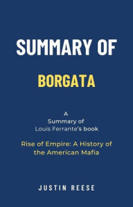 Title: Summary of Borgata by Louis Ferrante: Rise of Empire: A History of the American Mafia, Author: Justin Reese