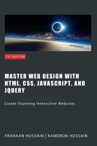 Title: Master Web Design with HTML, CSS, JavaScript, and jQuery, Author: Kameron Hussain