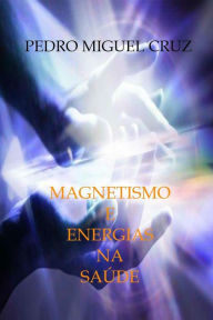 Title: Magnetismo e Energias na Saúde, Author: Pedro Miguel Cruz