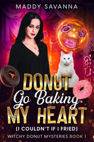 Title: Donut Go Baking My Heart (I Couldn't If I Fried), Author: Maddy Savanna