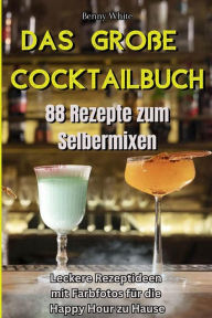 Title: Das große Cocktailbuch - 88 Rezepte zum Selbermixen, Author: Benny White