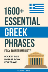 Title: 1600+ Essential Greek Phrases: Easy to Intermediate - Pocket Size Phrase Book for Travel, Author: Fluency Pro