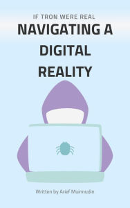 Title: If Tron Were Real Navigating a Digital Reality, Author: Arief Muinnudin