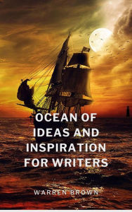 Title: Ocean of Ideas and Inspiration for Writers (Prolific Writing for Everyone, #9), Author: Warren Brown