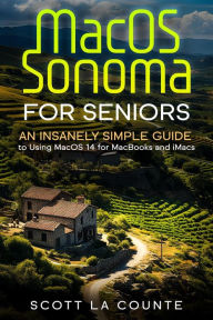 Title: MacOS Sonoma for Seniors: An Insanely Simple Guide to Using macOS 14 for MacBooks and iMacs, Author: Scott La Counte
