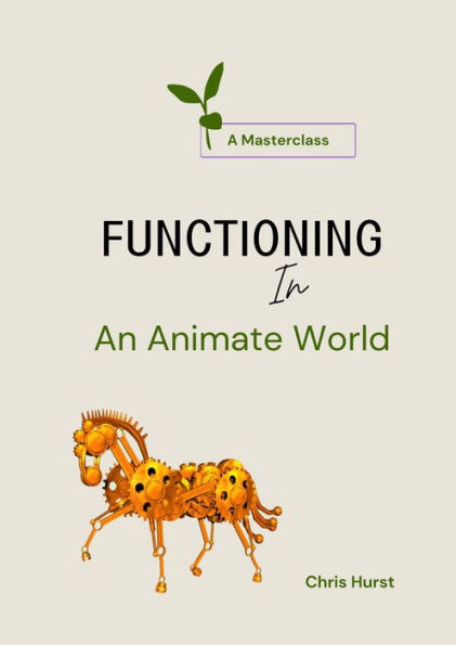 Functioning In an Animate World (Living In An Animate World (Masterclasses), #2)