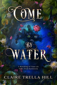 Title: Come by Water (Tales from Karneesia, #2), Author: Claire Trella Hill
