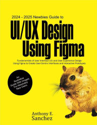 Title: 2024 - 2025 Newbies Guide to UI/UX Design Using Figma, Author: Anthony E. Sanchez