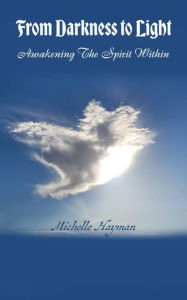 Title: From Darkness To Light; Awakening The Spirit Within, Author: Michelle Hayman
