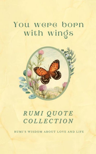 You Were Born With Wings - Rumi Quote Collection - Rumi's Wisdom About Love And Life Over 200 Quotes And 36 Vintage Illustrations