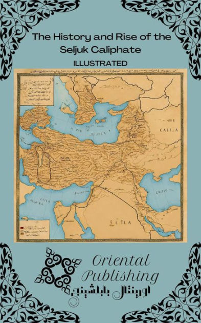 The History and Rise of the Seljuk Caliphate by Oriental Publishing ...